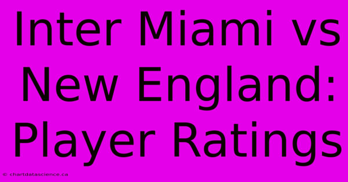 Inter Miami Vs New England: Player Ratings