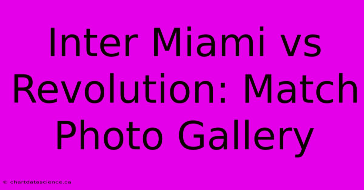 Inter Miami Vs Revolution: Match Photo Gallery