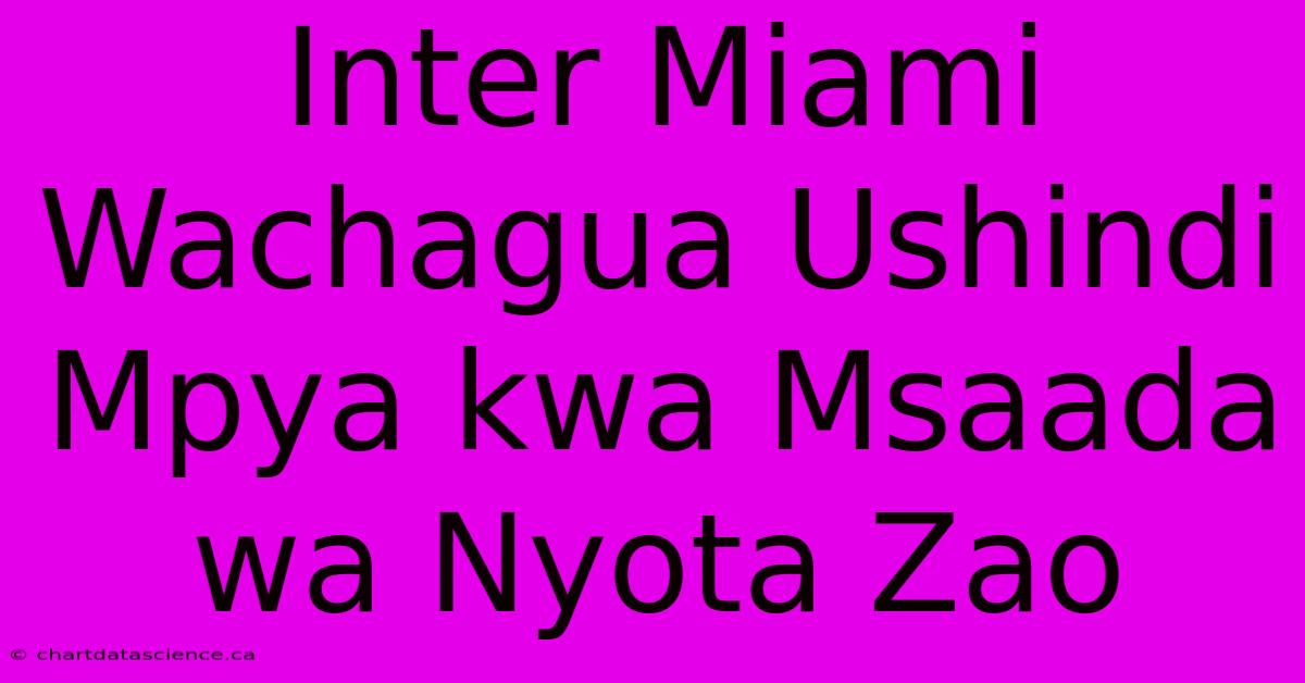 Inter Miami Wachagua Ushindi Mpya Kwa Msaada Wa Nyota Zao