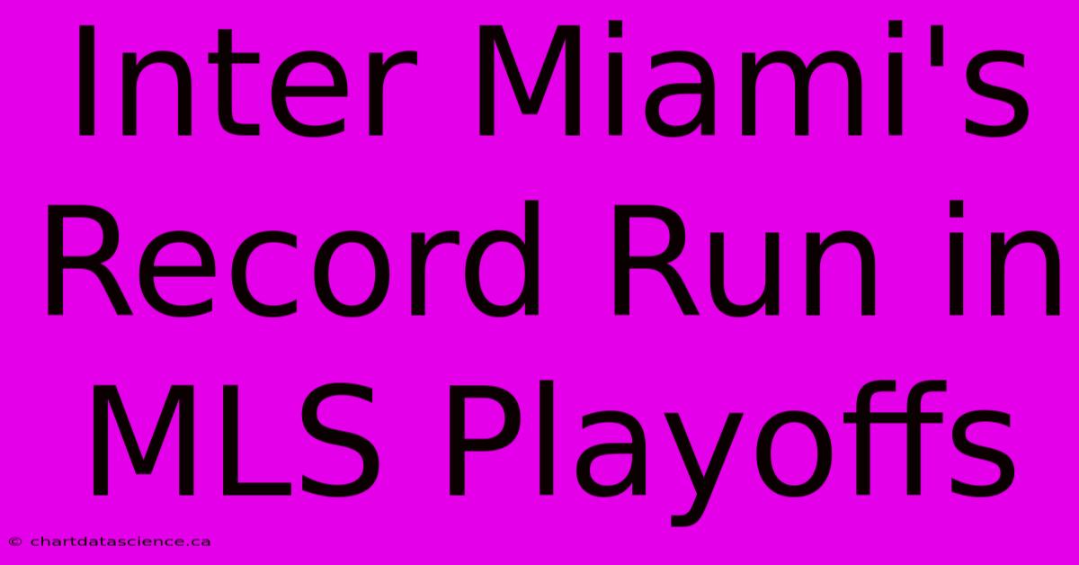 Inter Miami's Record Run In MLS Playoffs