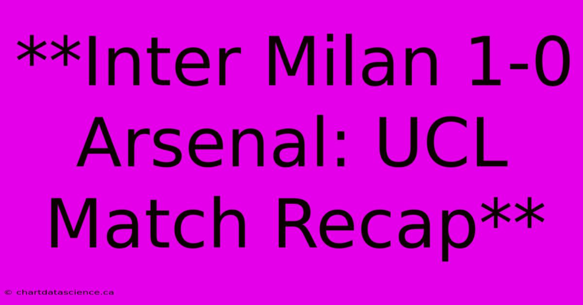 **Inter Milan 1-0 Arsenal: UCL Match Recap**