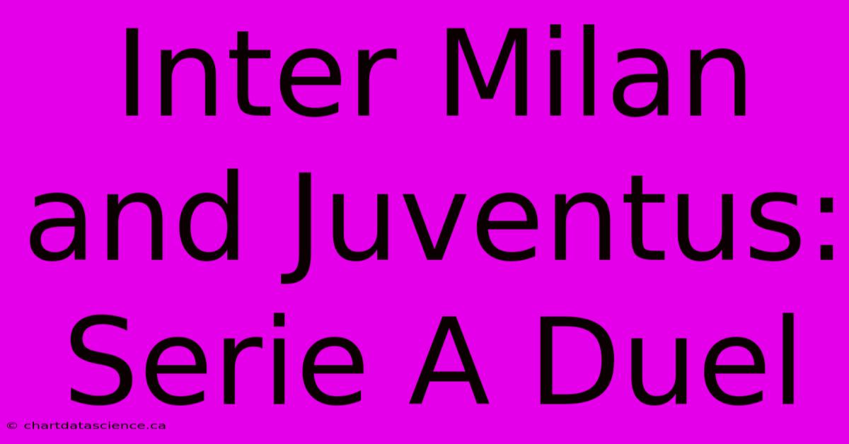 Inter Milan And Juventus: Serie A Duel 