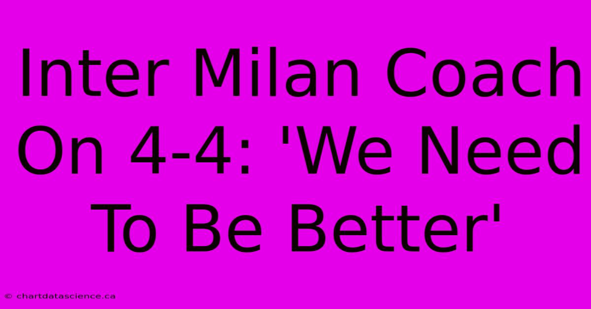 Inter Milan Coach On 4-4: 'We Need To Be Better'