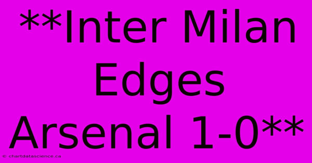 **Inter Milan Edges Arsenal 1-0**