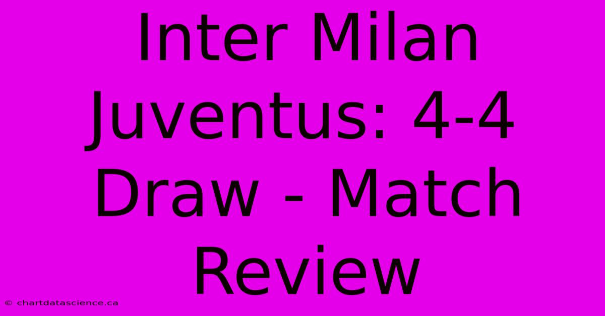 Inter Milan Juventus: 4-4 Draw - Match Review 