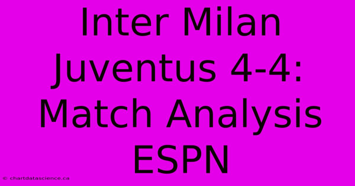 Inter Milan Juventus 4-4: Match Analysis ESPN