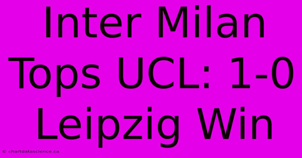 Inter Milan Tops UCL: 1-0 Leipzig Win