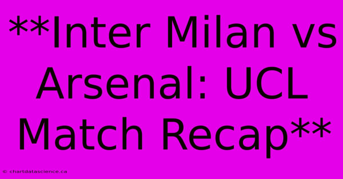 **Inter Milan Vs Arsenal: UCL Match Recap**