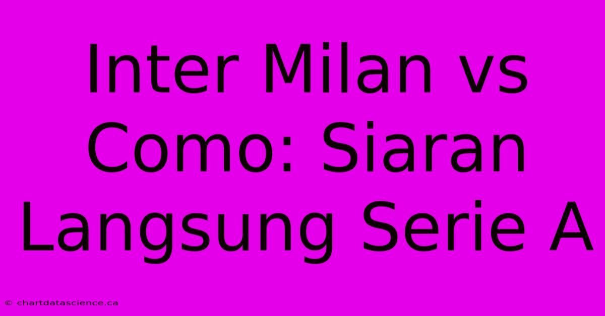 Inter Milan Vs Como: Siaran Langsung Serie A