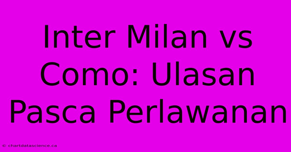 Inter Milan Vs Como: Ulasan Pasca Perlawanan