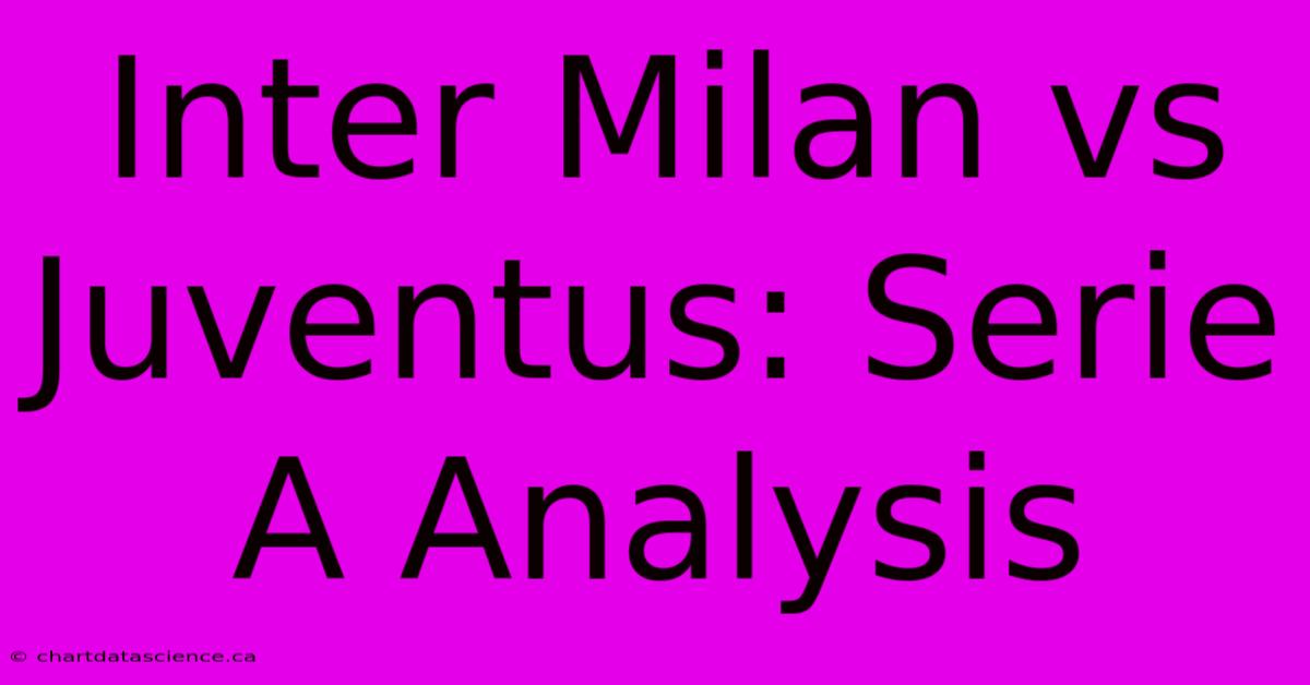 Inter Milan Vs Juventus: Serie A Analysis