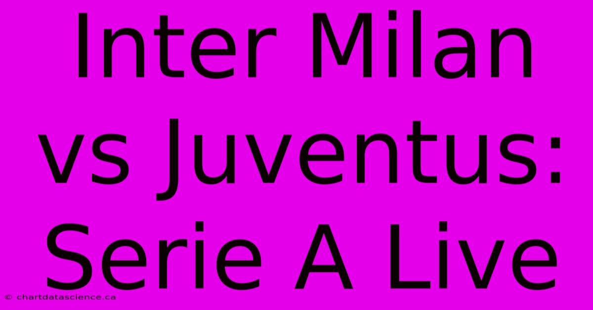 Inter Milan Vs Juventus: Serie A Live