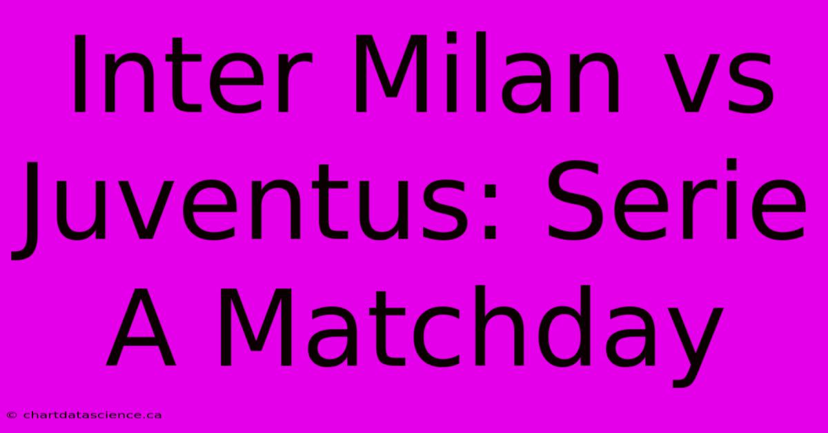 Inter Milan Vs Juventus: Serie A Matchday 