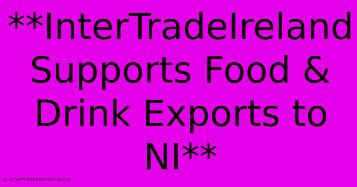 **InterTradeIreland Supports Food & Drink Exports To NI**