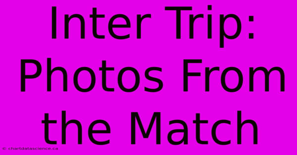 Inter Trip: Photos From The Match