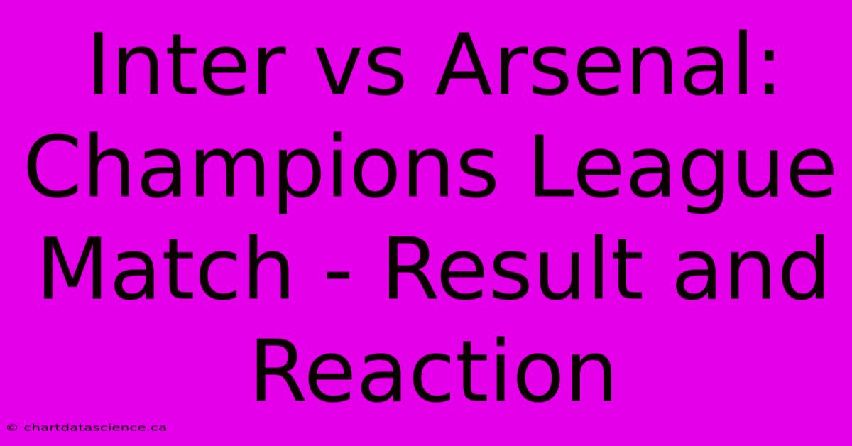 Inter Vs Arsenal: Champions League Match - Result And Reaction 