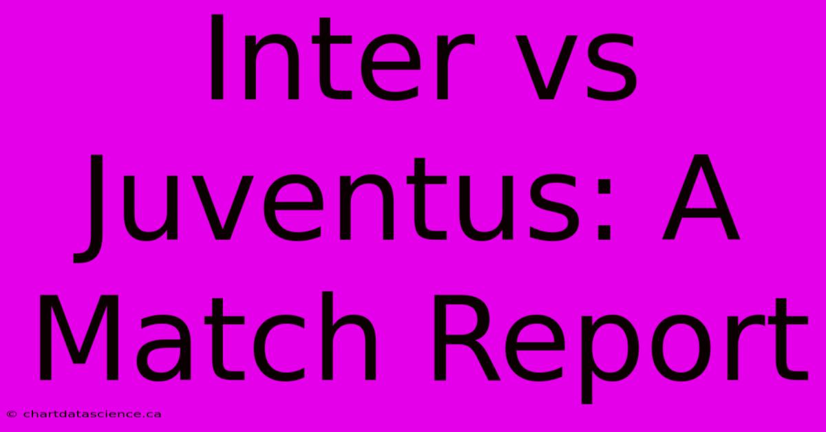 Inter Vs Juventus: A Match Report