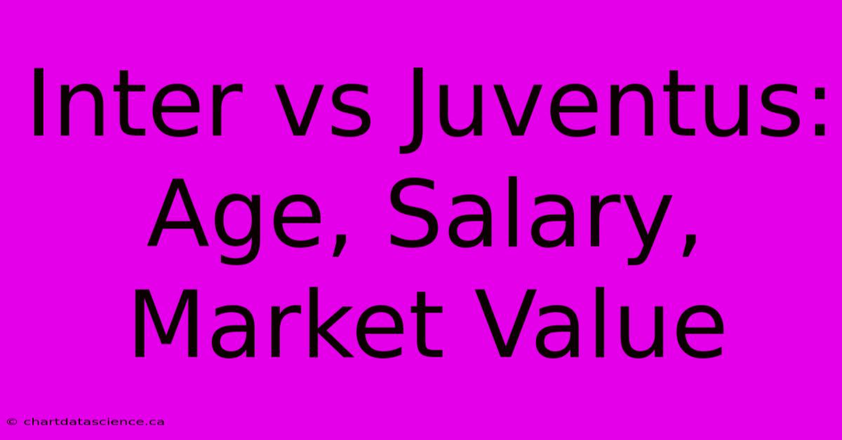 Inter Vs Juventus: Age, Salary, Market Value 