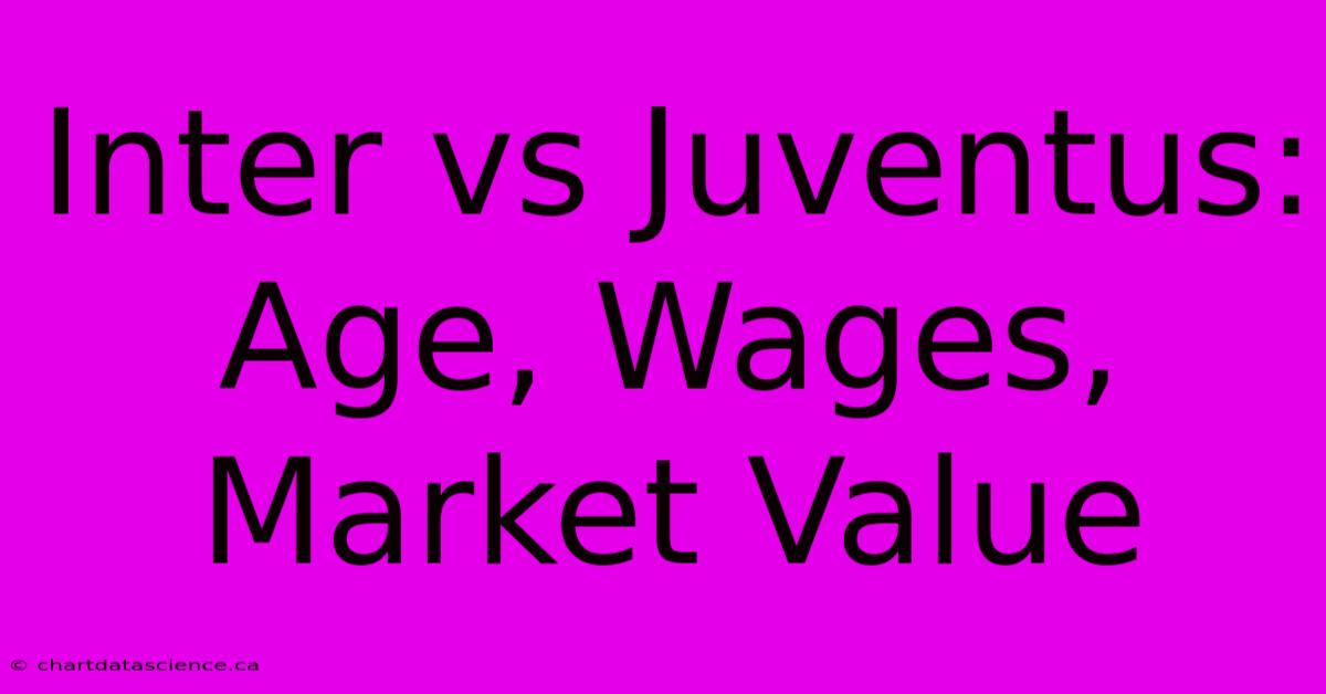 Inter Vs Juventus: Age, Wages, Market Value