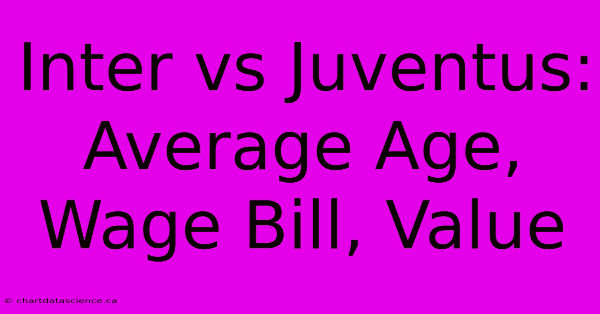 Inter Vs Juventus: Average Age, Wage Bill, Value