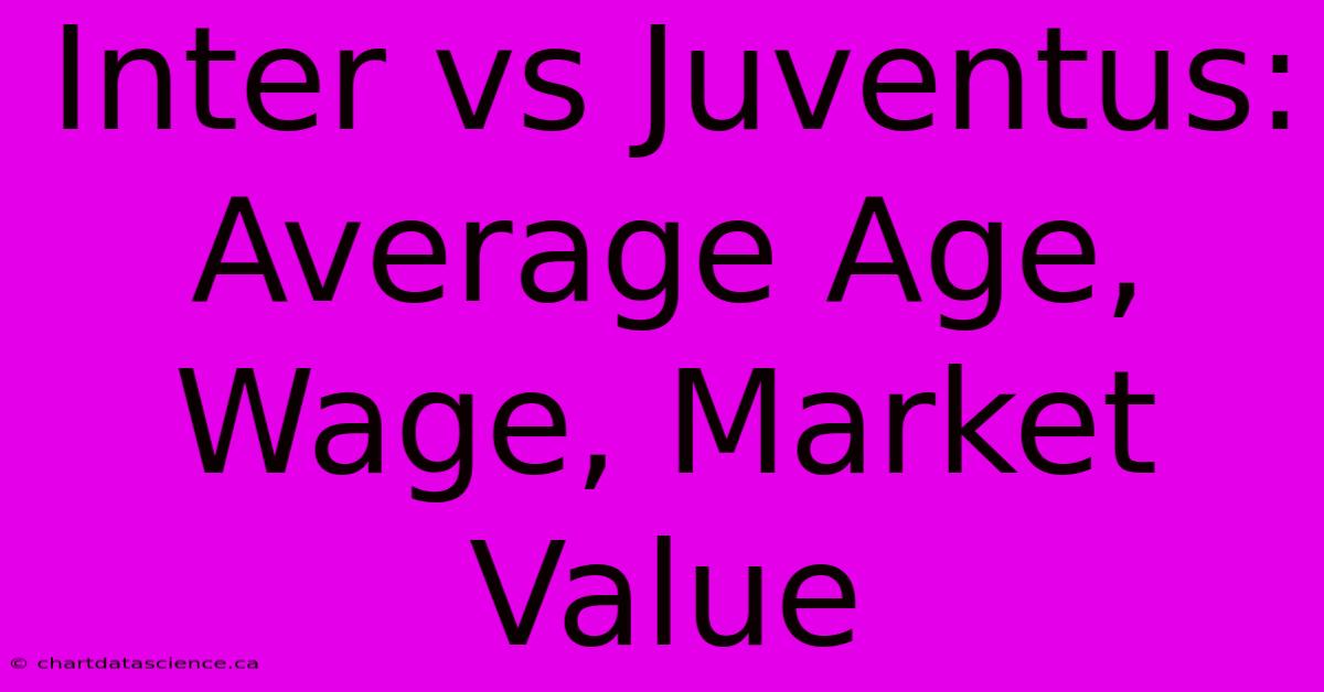 Inter Vs Juventus:  Average Age, Wage, Market Value