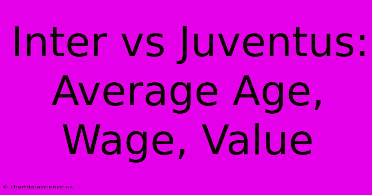 Inter Vs Juventus: Average Age, Wage, Value