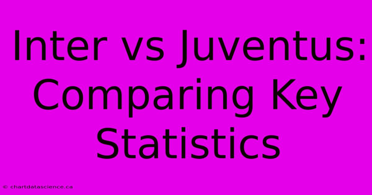 Inter Vs Juventus: Comparing Key Statistics