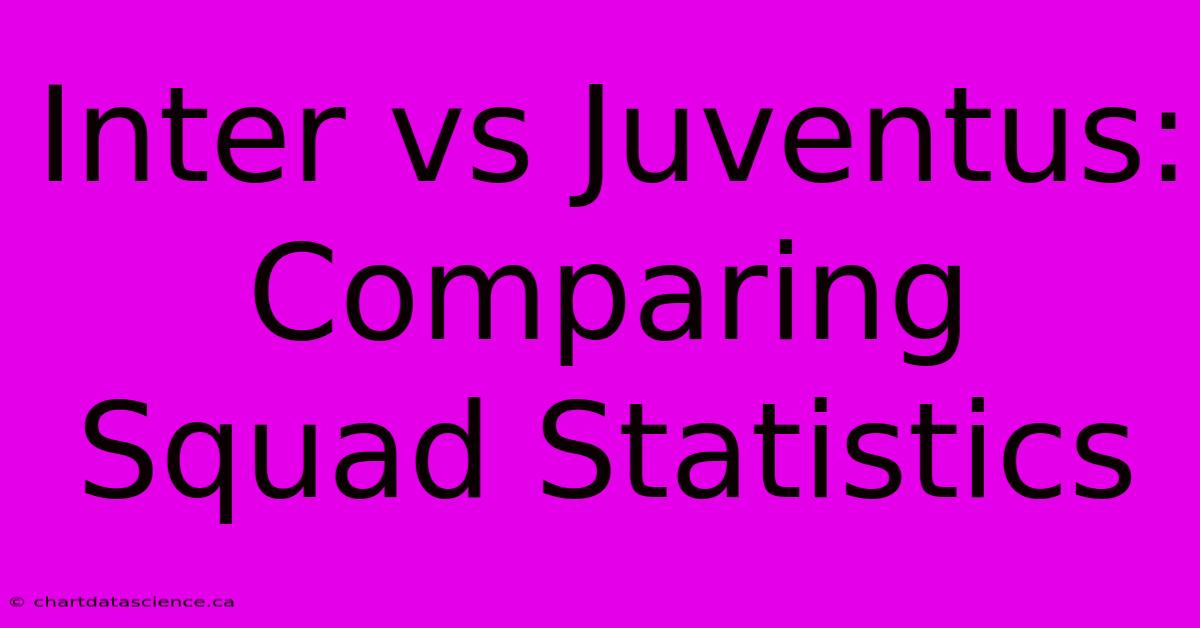 Inter Vs Juventus: Comparing Squad Statistics