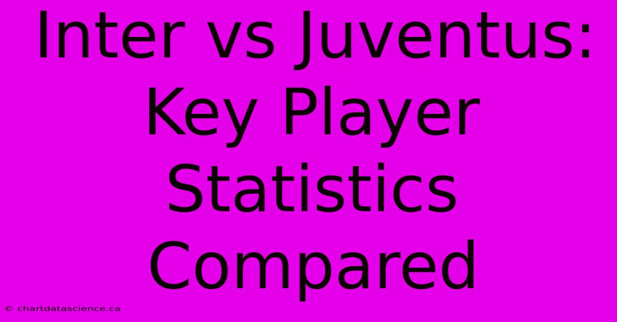 Inter Vs Juventus: Key Player Statistics Compared 