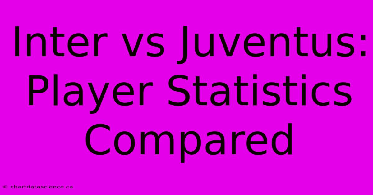 Inter Vs Juventus: Player Statistics Compared