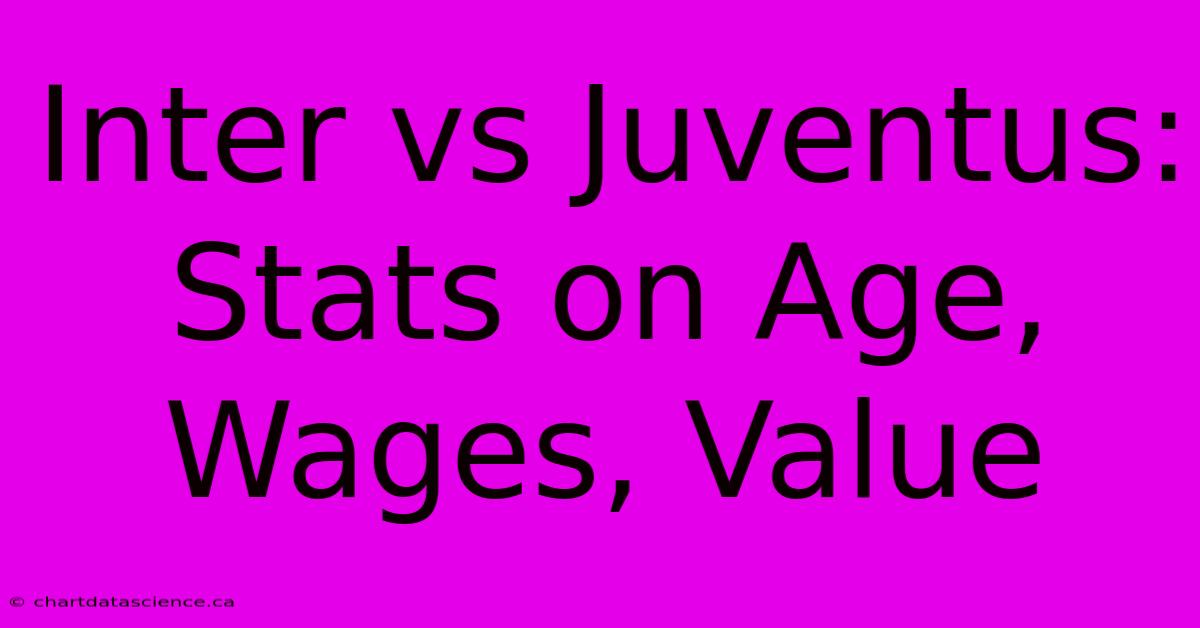 Inter Vs Juventus: Stats On Age, Wages, Value