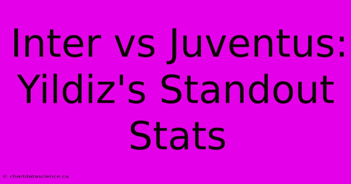 Inter Vs Juventus: Yildiz's Standout Stats