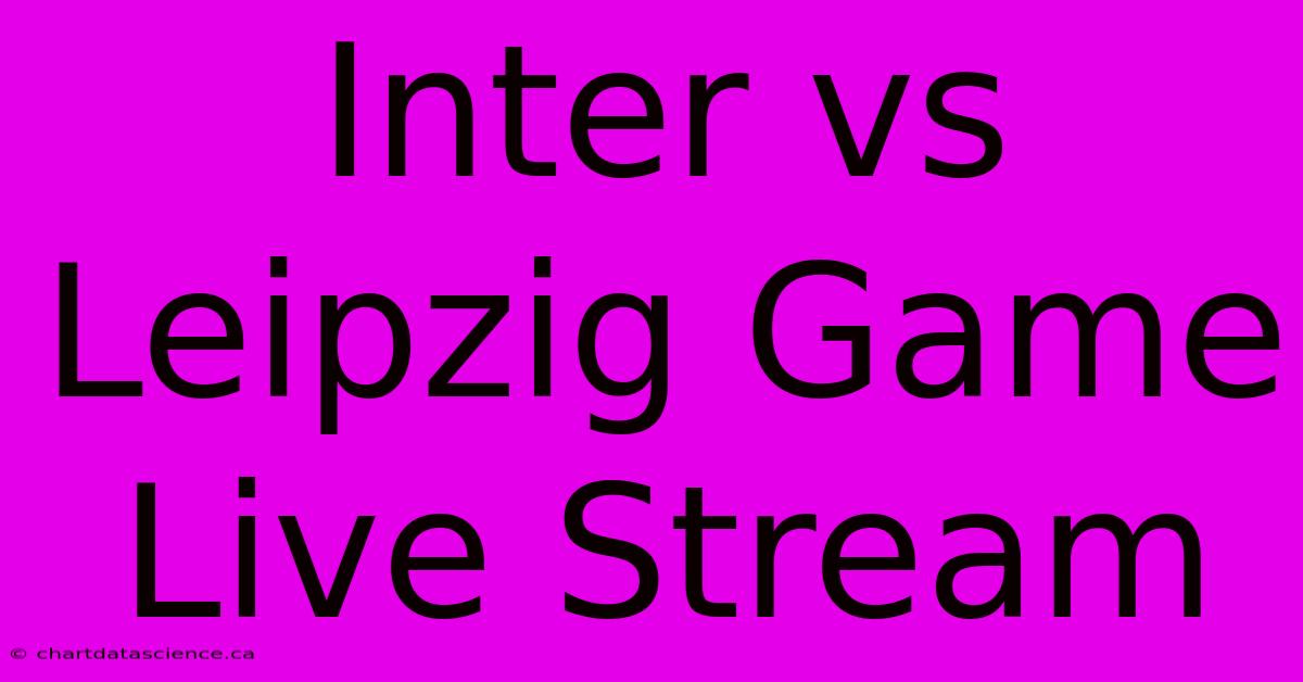 Inter Vs Leipzig Game Live Stream