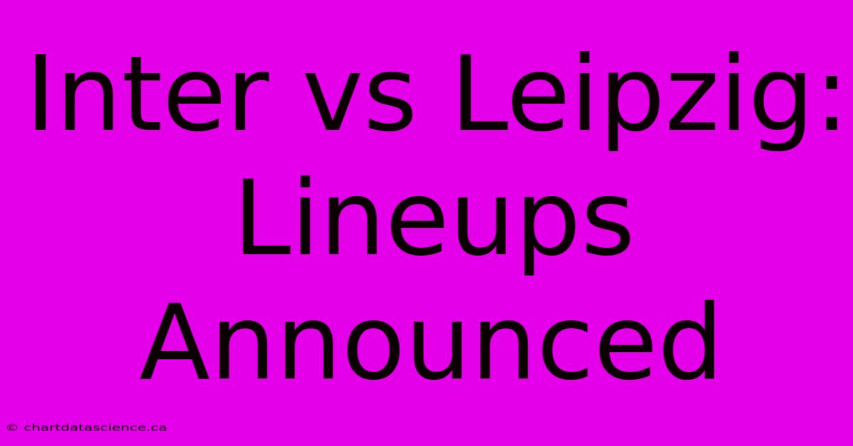 Inter Vs Leipzig: Lineups Announced