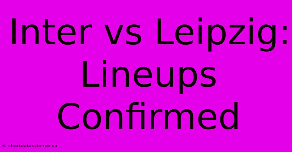 Inter Vs Leipzig: Lineups Confirmed