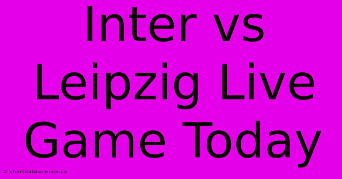 Inter Vs Leipzig Live Game Today