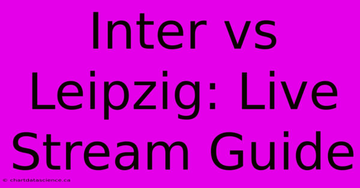 Inter Vs Leipzig: Live Stream Guide