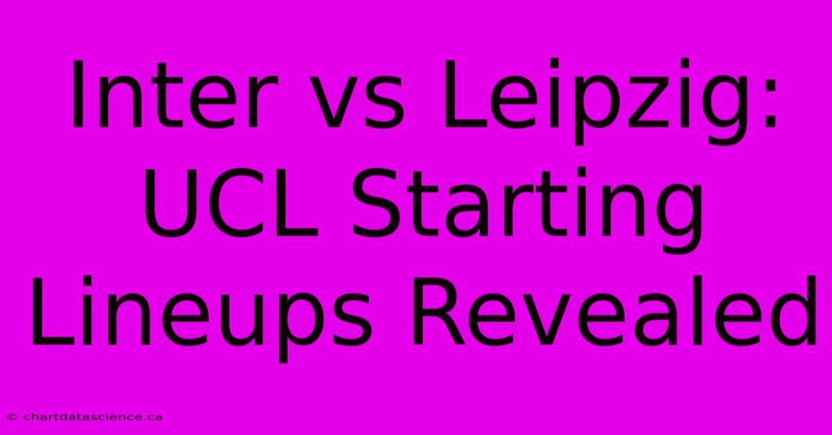 Inter Vs Leipzig: UCL Starting Lineups Revealed