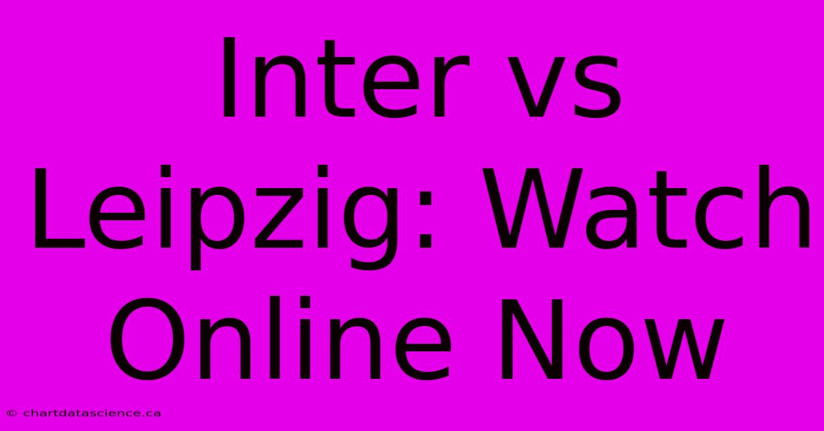 Inter Vs Leipzig: Watch Online Now