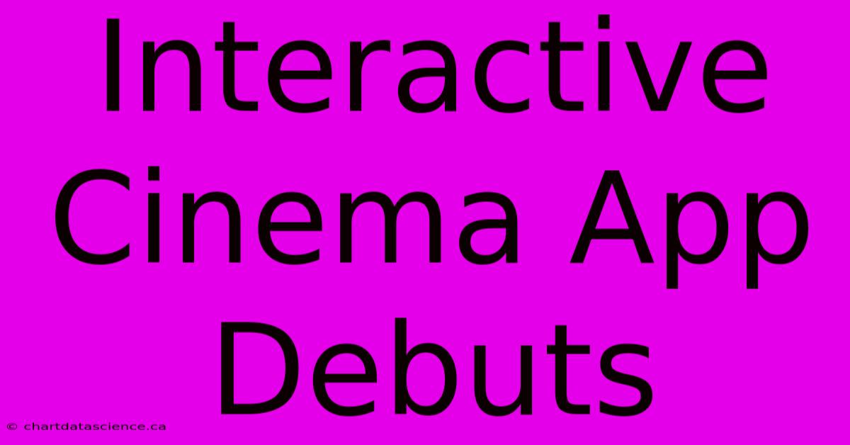 Interactive Cinema App Debuts