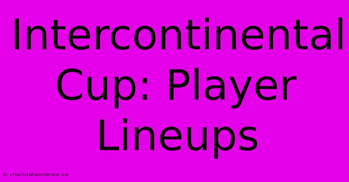 Intercontinental Cup: Player Lineups