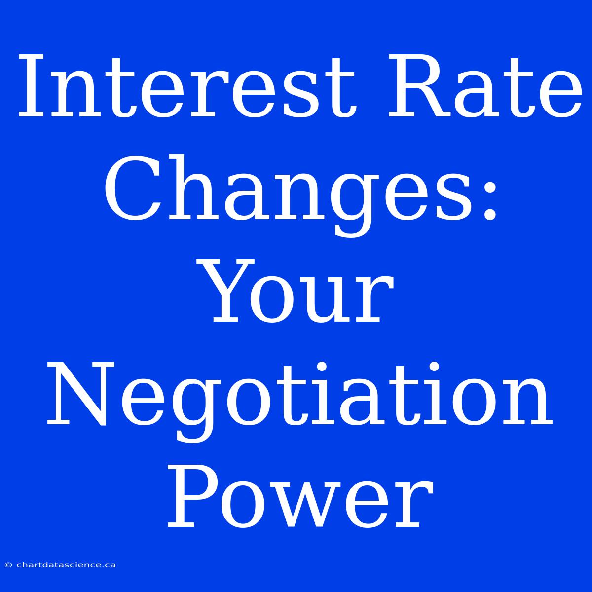 Interest Rate Changes: Your Negotiation Power