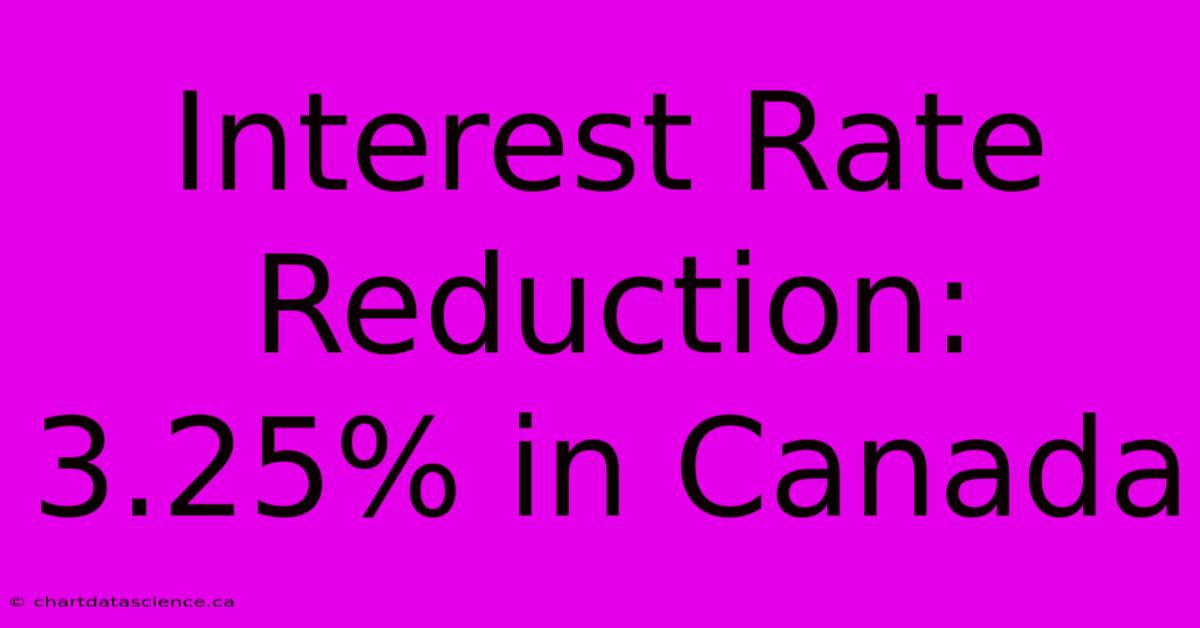 Interest Rate Reduction: 3.25% In Canada