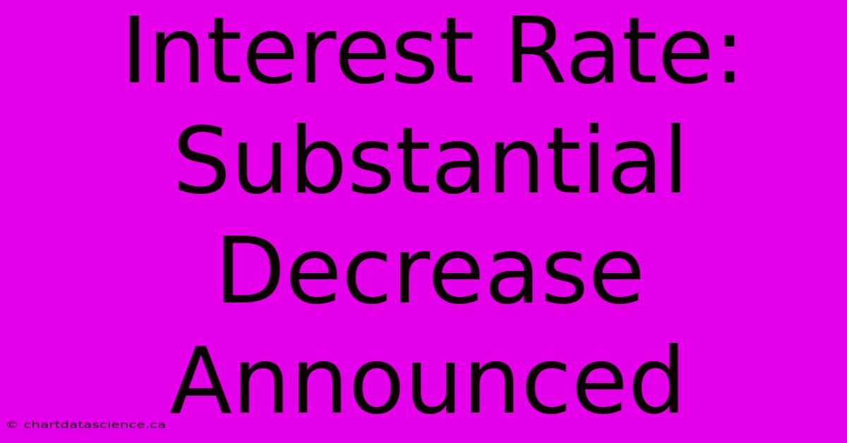 Interest Rate:  Substantial Decrease Announced