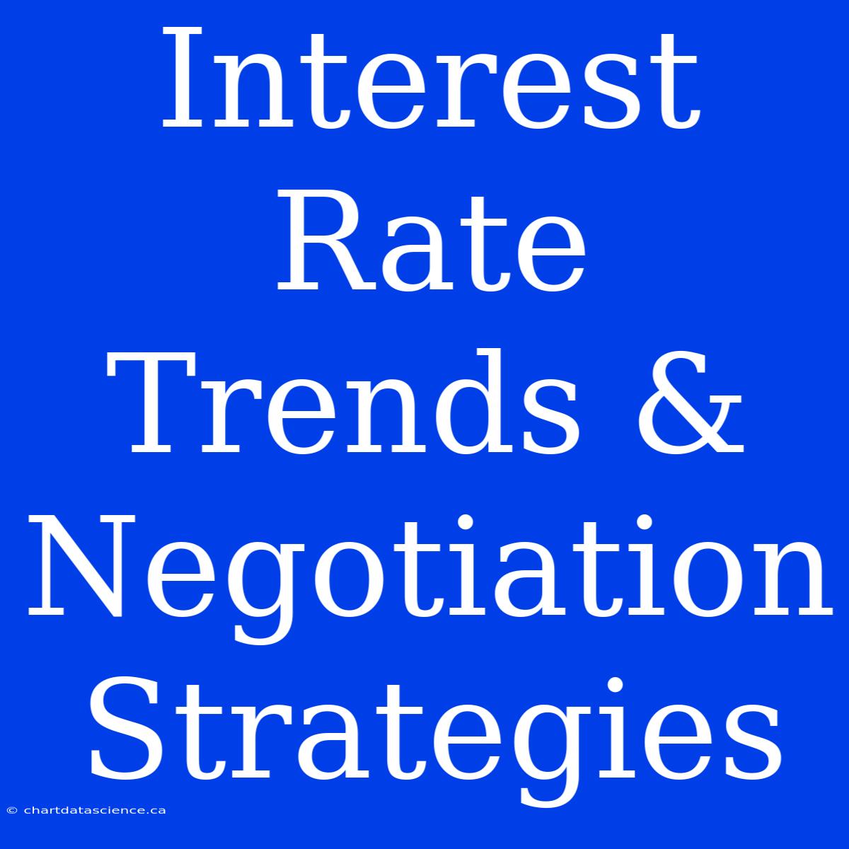 Interest Rate Trends & Negotiation Strategies