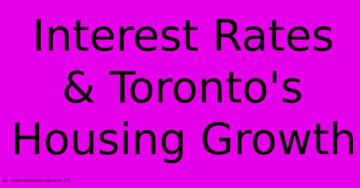 Interest Rates & Toronto's Housing Growth