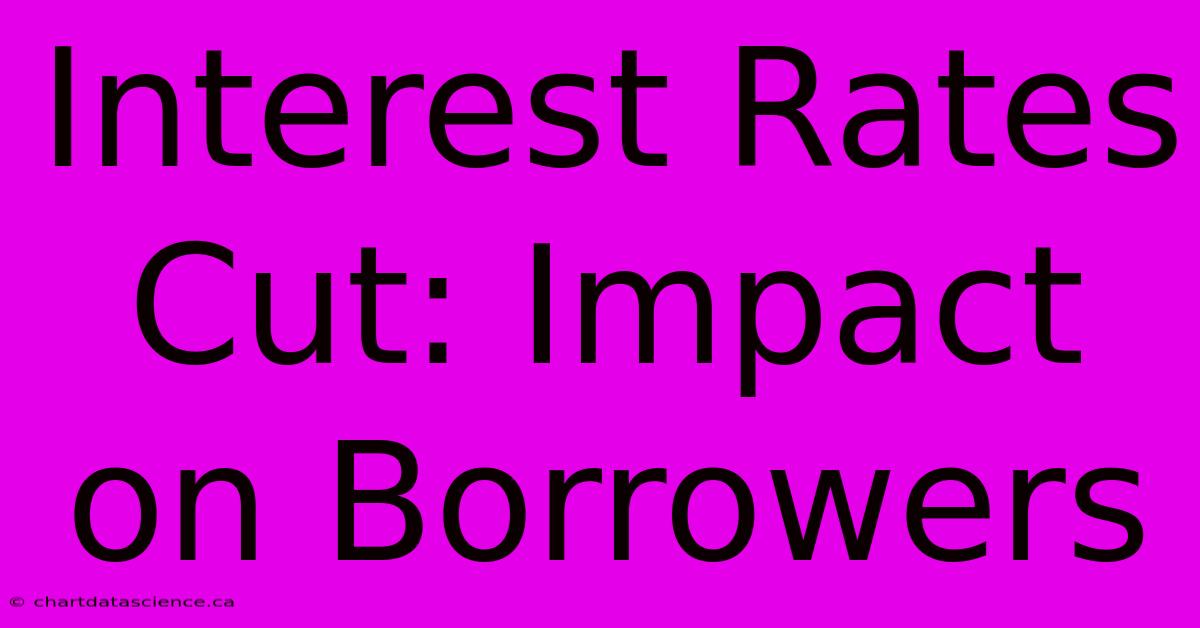 Interest Rates Cut: Impact On Borrowers