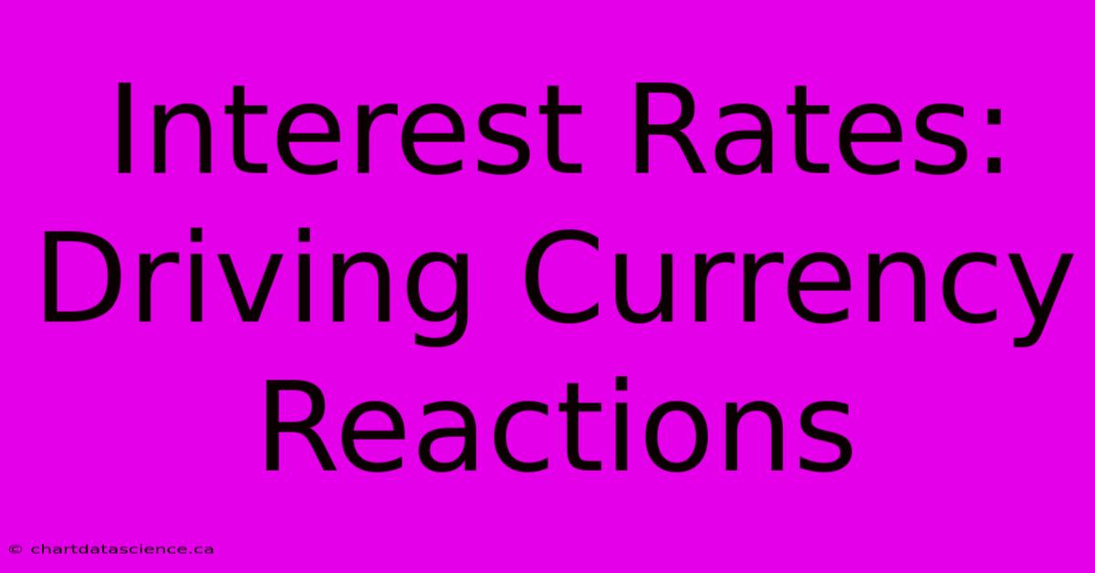 Interest Rates: Driving Currency Reactions