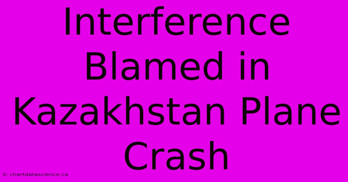 Interference Blamed In Kazakhstan Plane Crash