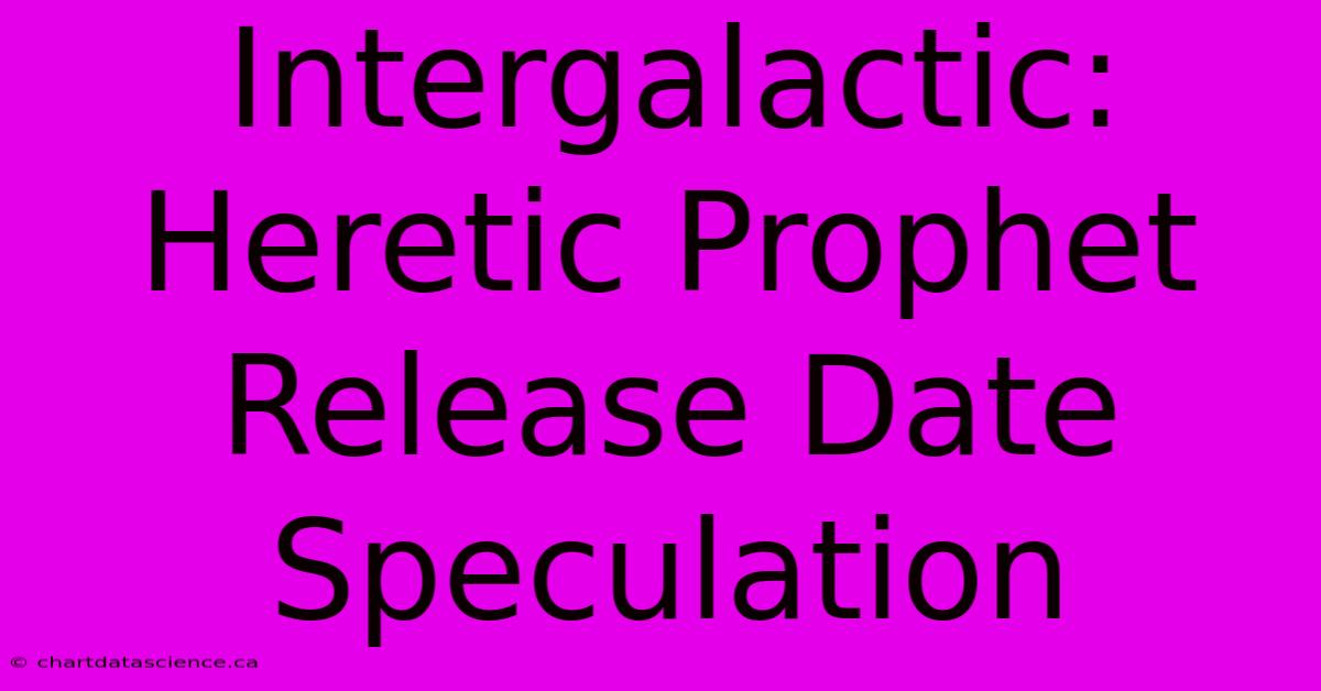 Intergalactic: Heretic Prophet Release Date Speculation